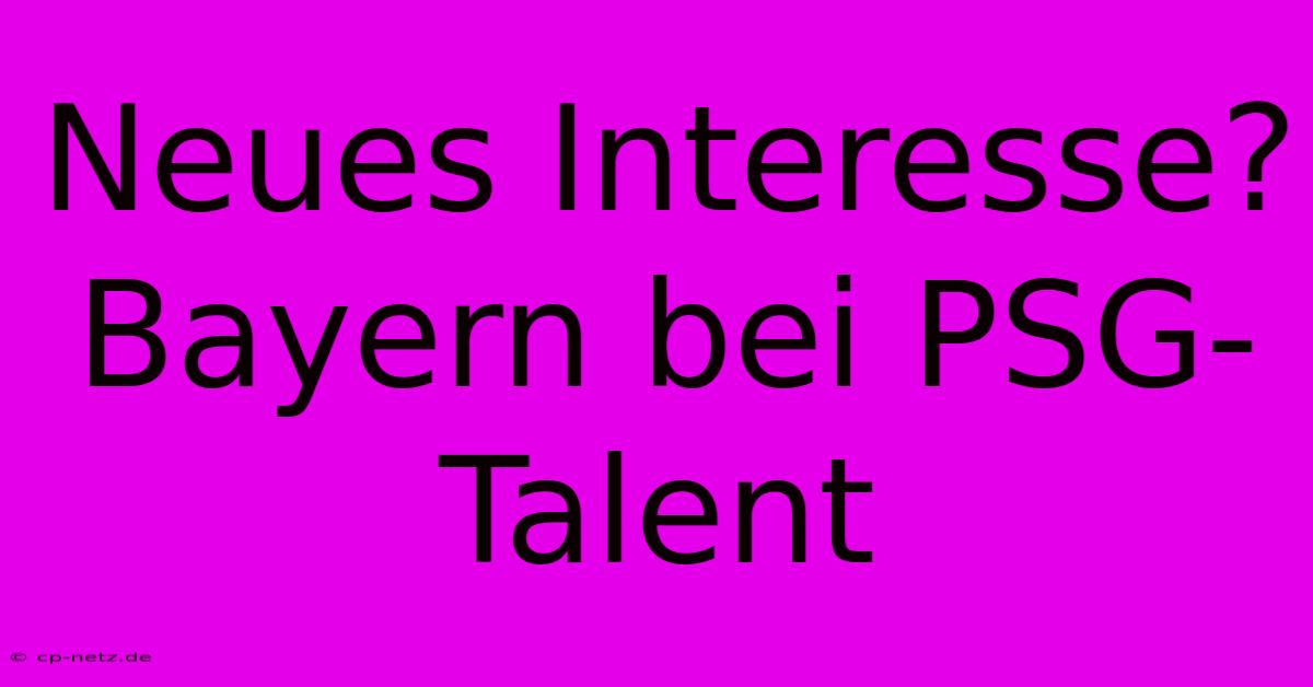 Neues Interesse? Bayern Bei PSG-Talent