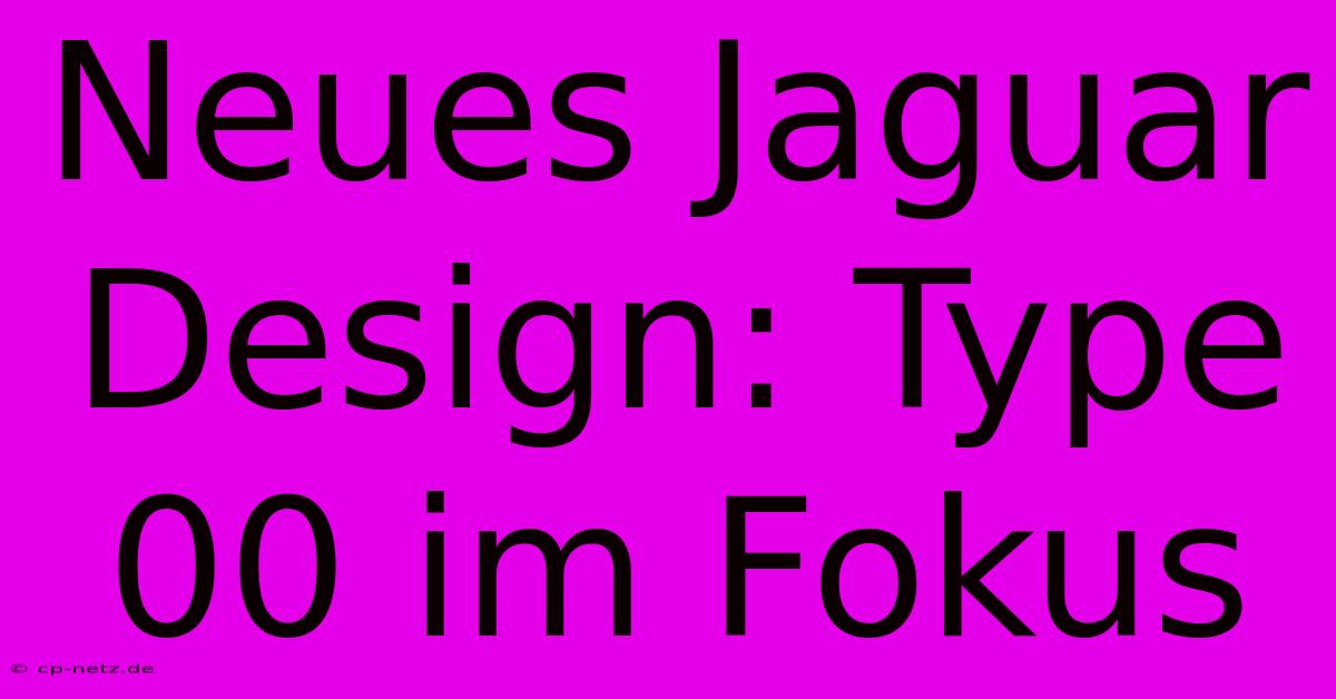 Neues Jaguar Design: Type 00 Im Fokus