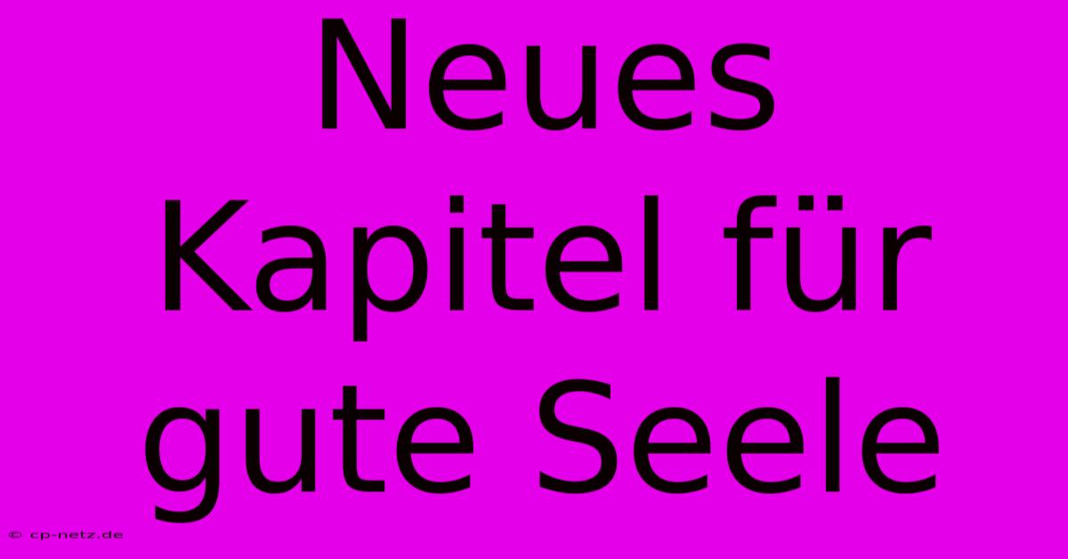 Neues Kapitel Für Gute Seele