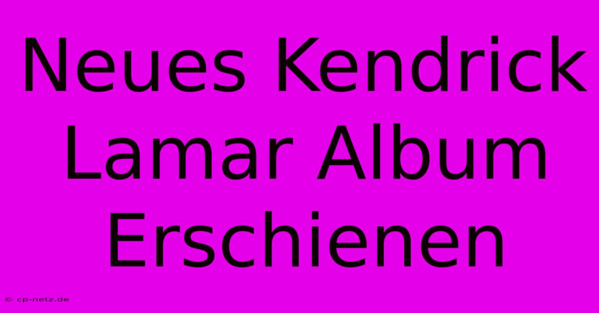 Neues Kendrick Lamar Album Erschienen