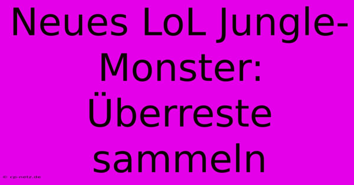 Neues LoL Jungle-Monster: Überreste Sammeln