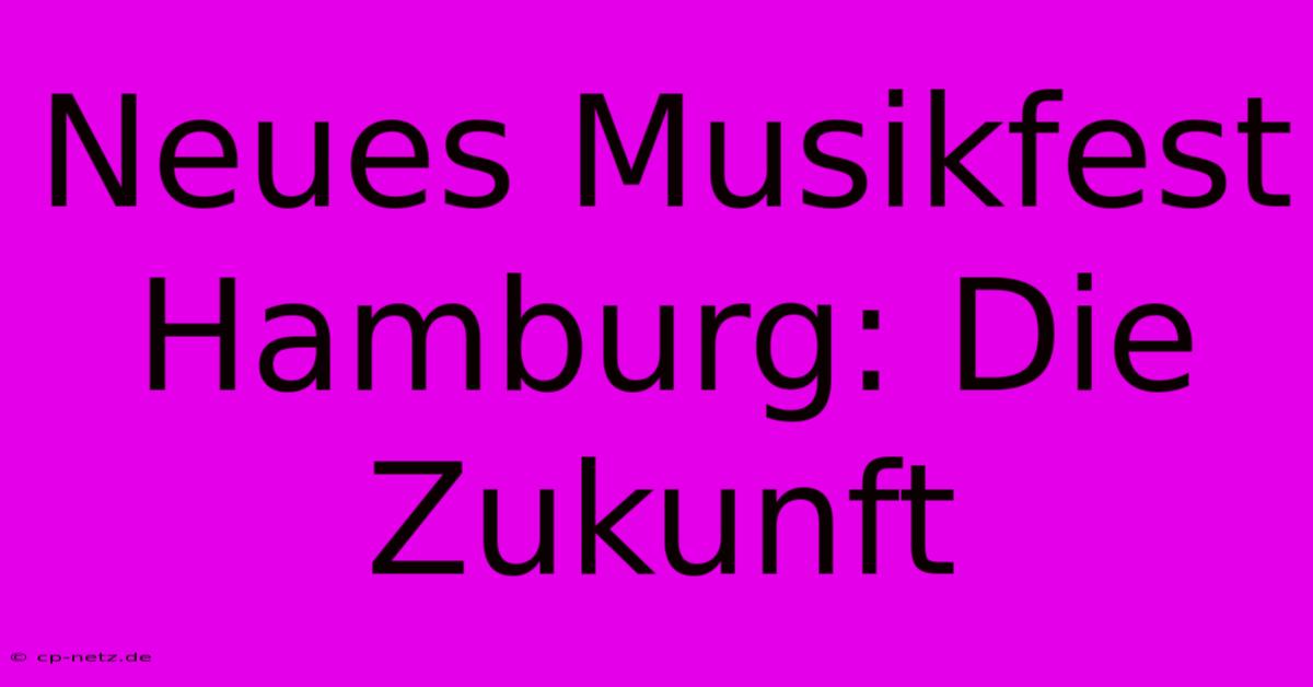 Neues Musikfest Hamburg: Die Zukunft