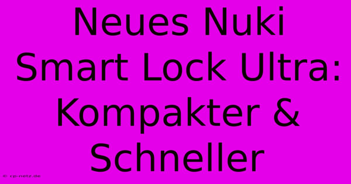 Neues Nuki Smart Lock Ultra: Kompakter & Schneller