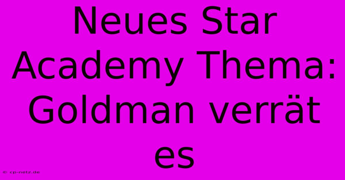 Neues Star Academy Thema: Goldman Verrät Es