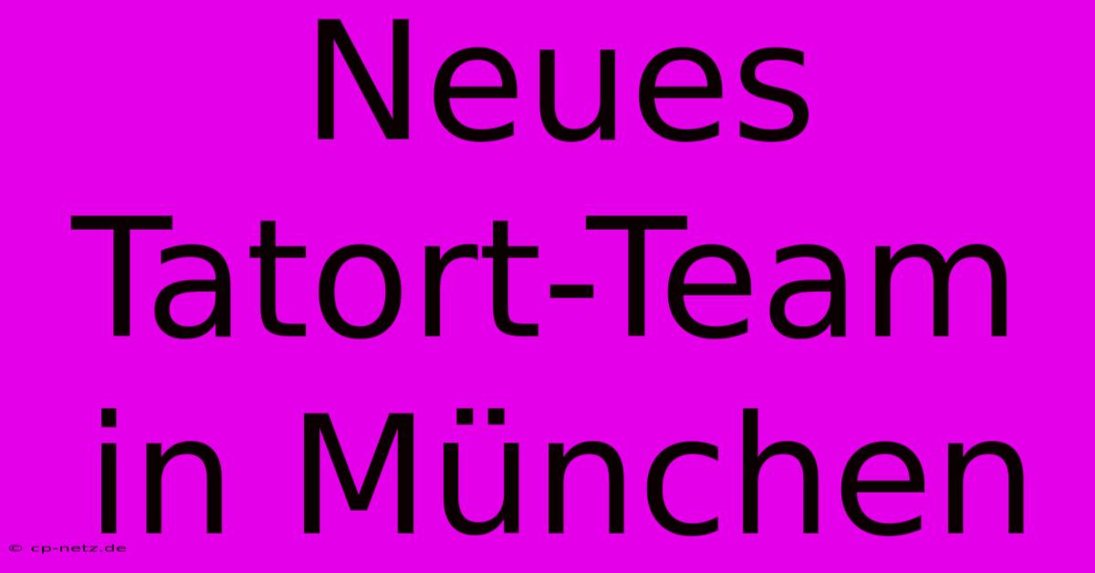 Neues Tatort-Team In München