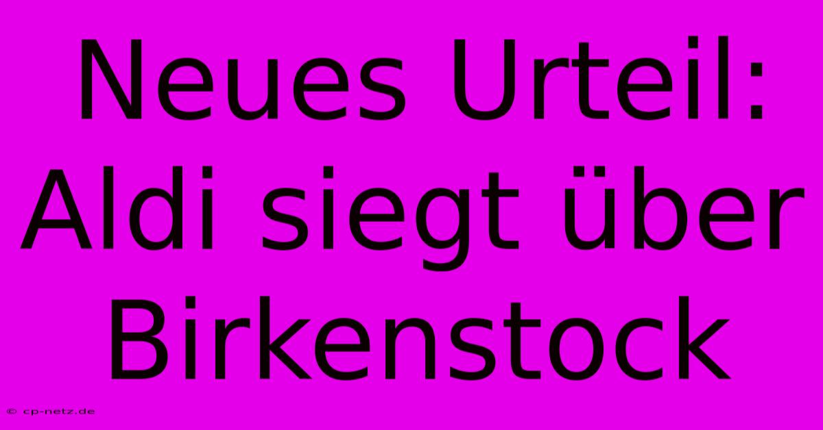 Neues Urteil: Aldi Siegt Über Birkenstock