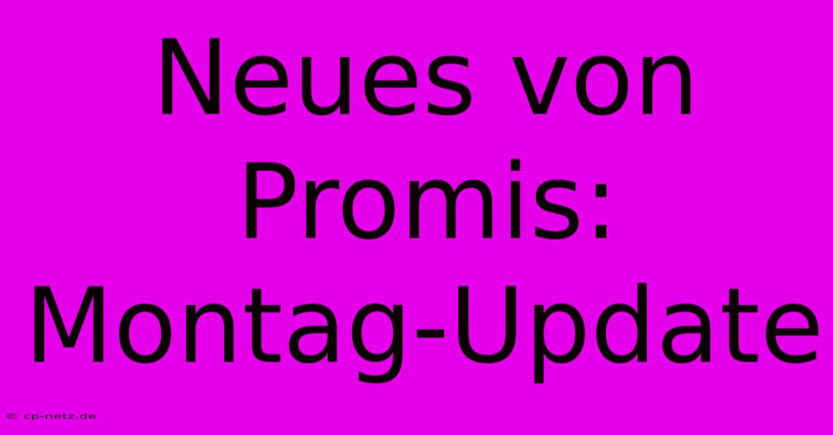 Neues Von Promis: Montag-Update