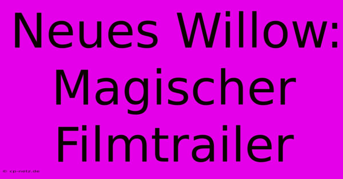 Neues Willow: Magischer Filmtrailer