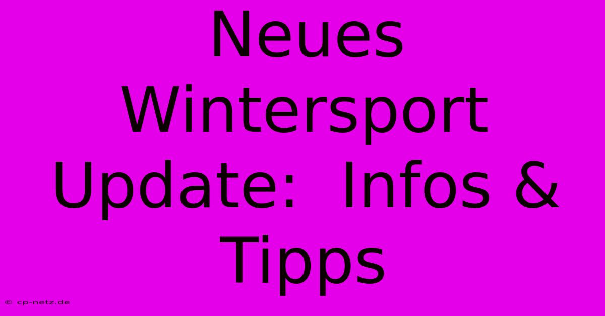 Neues Wintersport Update:  Infos & Tipps