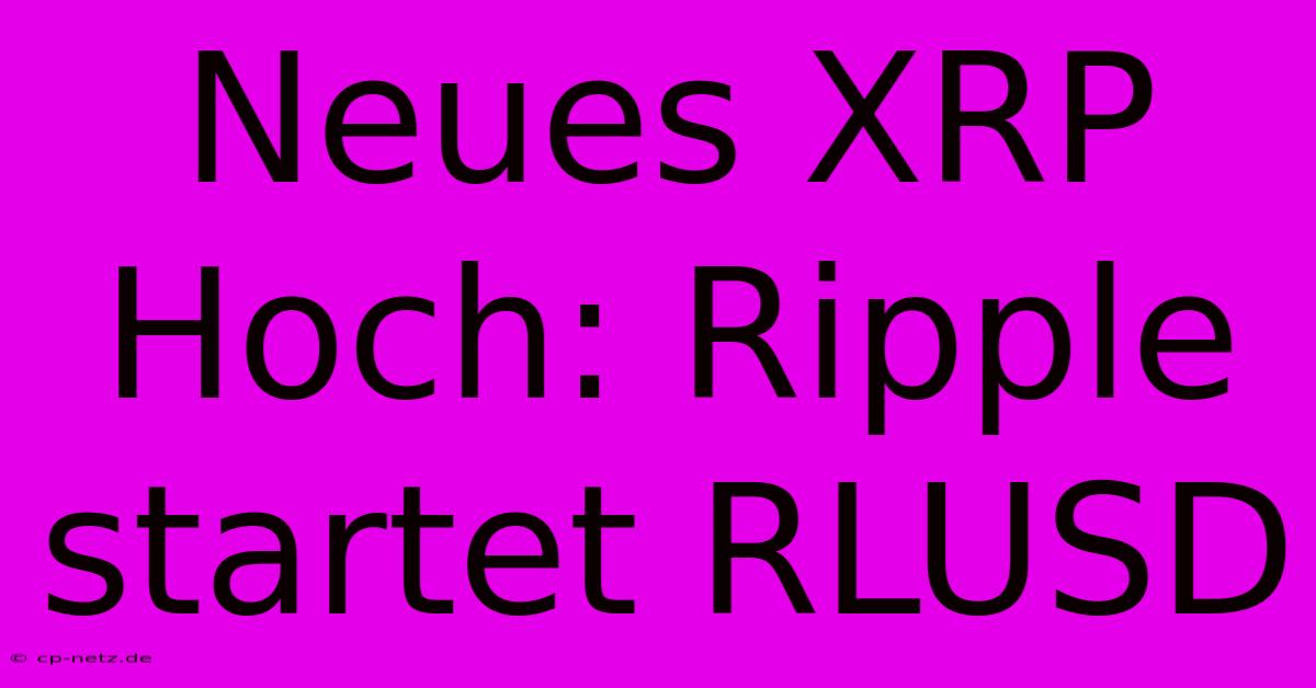 Neues XRP Hoch: Ripple Startet RLUSD