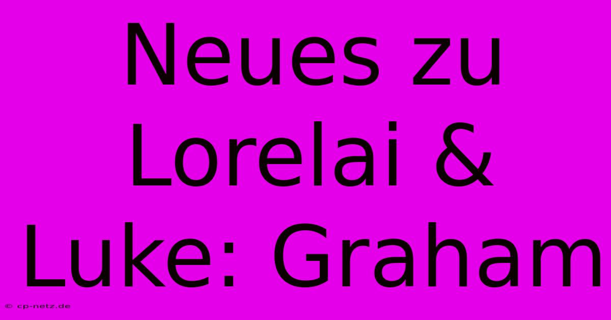 Neues Zu Lorelai & Luke: Graham