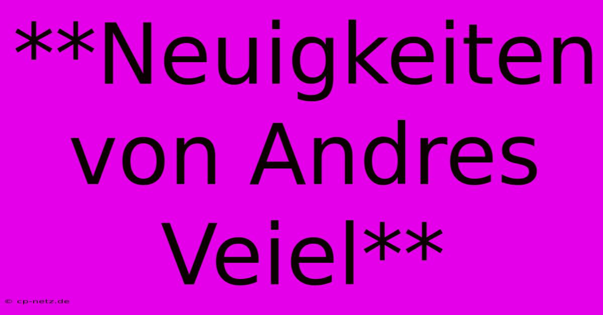 **Neuigkeiten Von Andres Veiel**