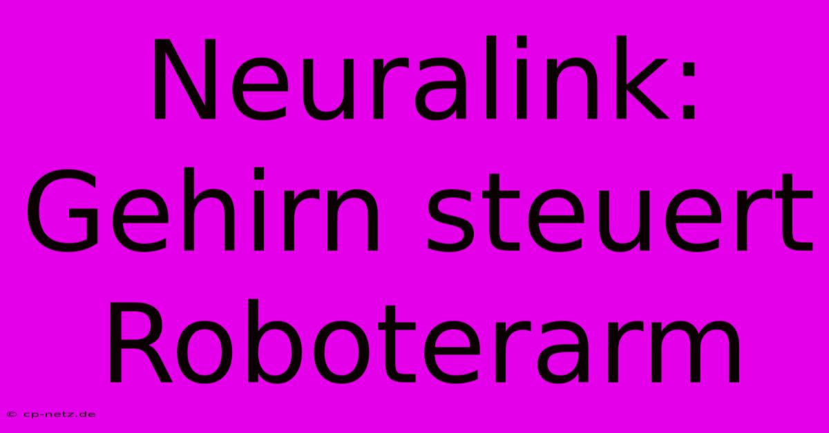 Neuralink: Gehirn Steuert Roboterarm