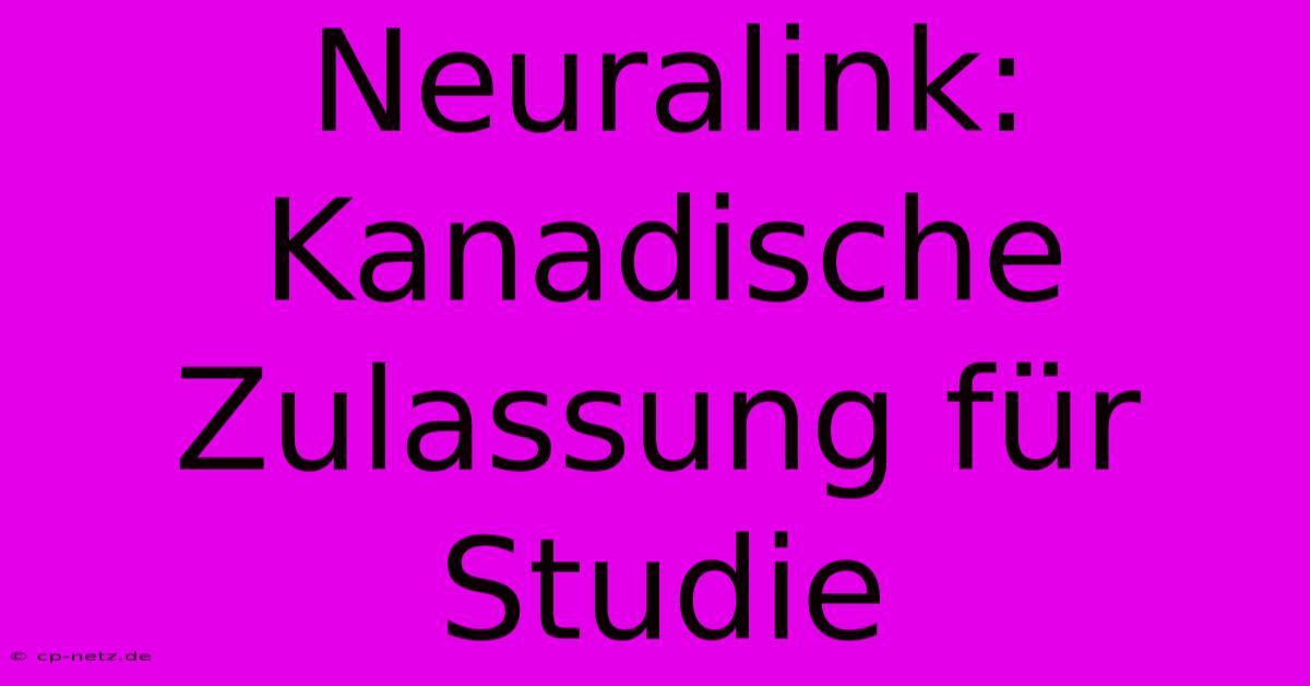 Neuralink: Kanadische Zulassung Für Studie