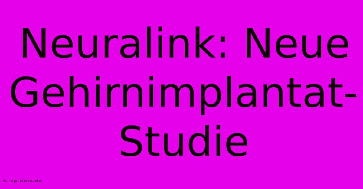 Neuralink: Neue Gehirnimplantat-Studie