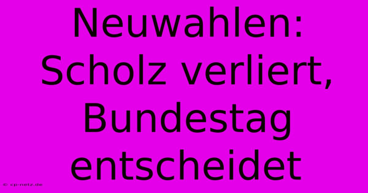 Neuwahlen: Scholz Verliert, Bundestag Entscheidet
