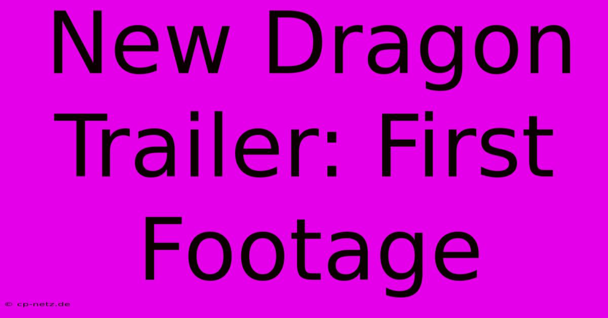 New Dragon Trailer: First Footage