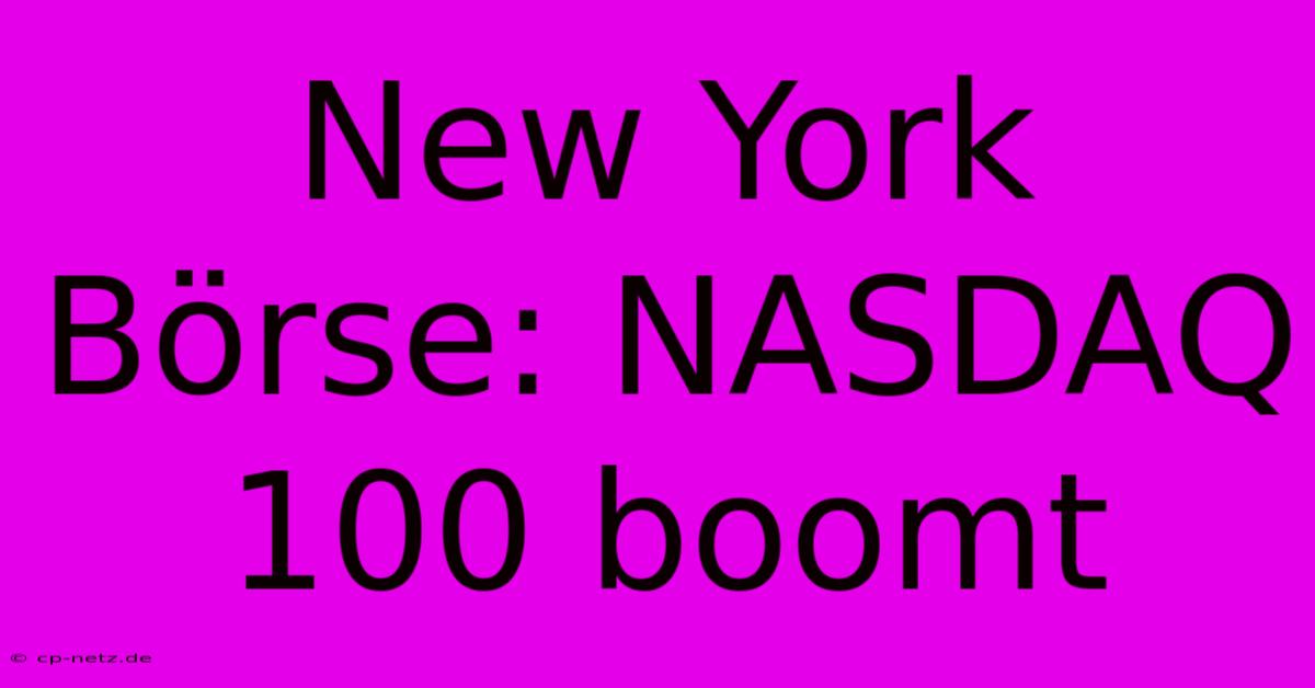 New York Börse: NASDAQ 100 Boomt