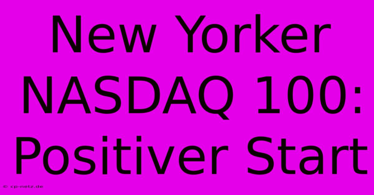 New Yorker NASDAQ 100: Positiver Start