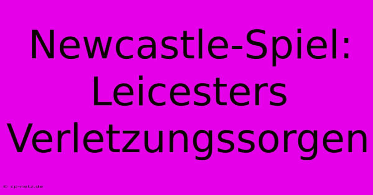 Newcastle-Spiel: Leicesters Verletzungssorgen