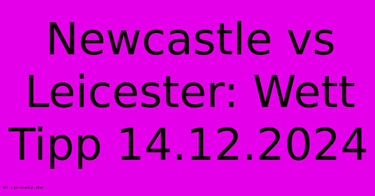 Newcastle Vs Leicester: Wett Tipp 14.12.2024