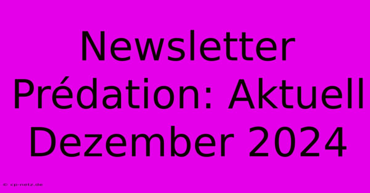 Newsletter Prédation: Aktuell Dezember 2024