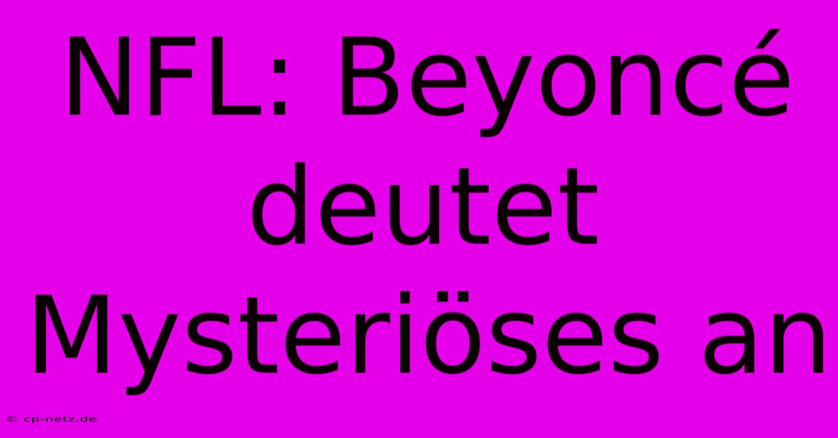 NFL: Beyoncé Deutet Mysteriöses An