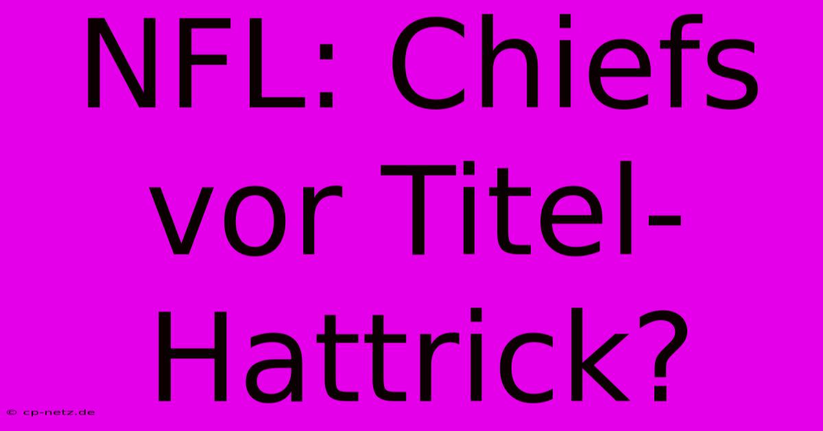 NFL: Chiefs Vor Titel-Hattrick?