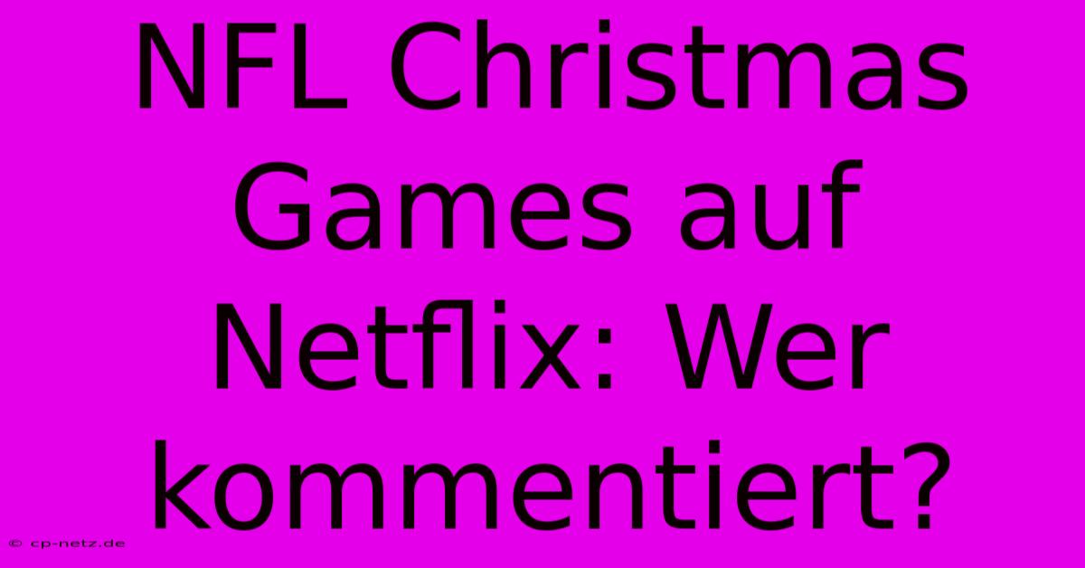 NFL Christmas Games Auf Netflix: Wer Kommentiert?