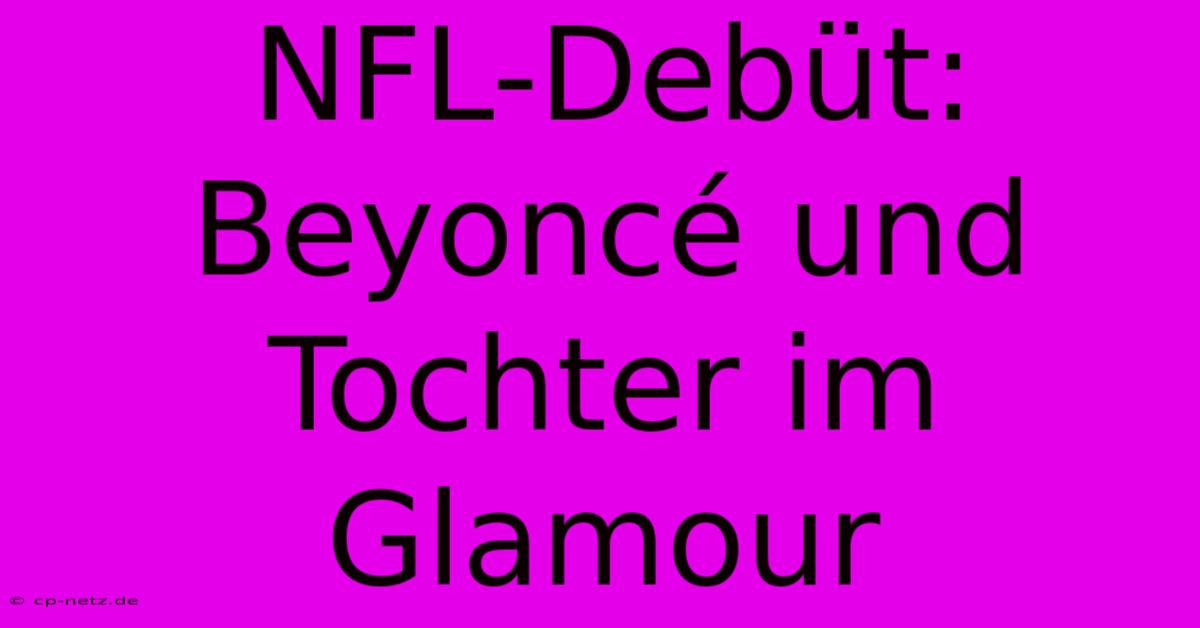 NFL-Debüt: Beyoncé Und Tochter Im Glamour