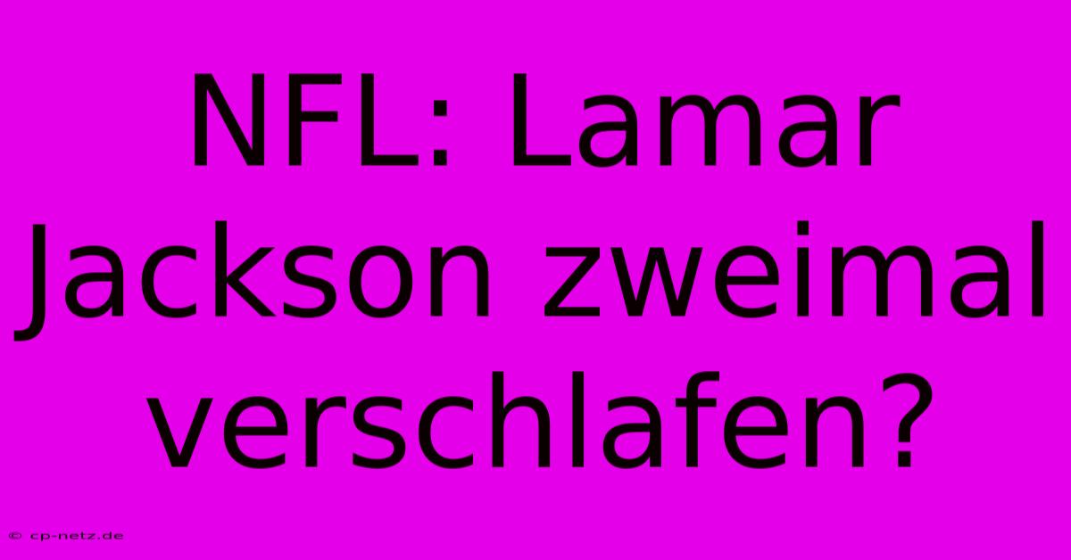 NFL: Lamar Jackson Zweimal Verschlafen?