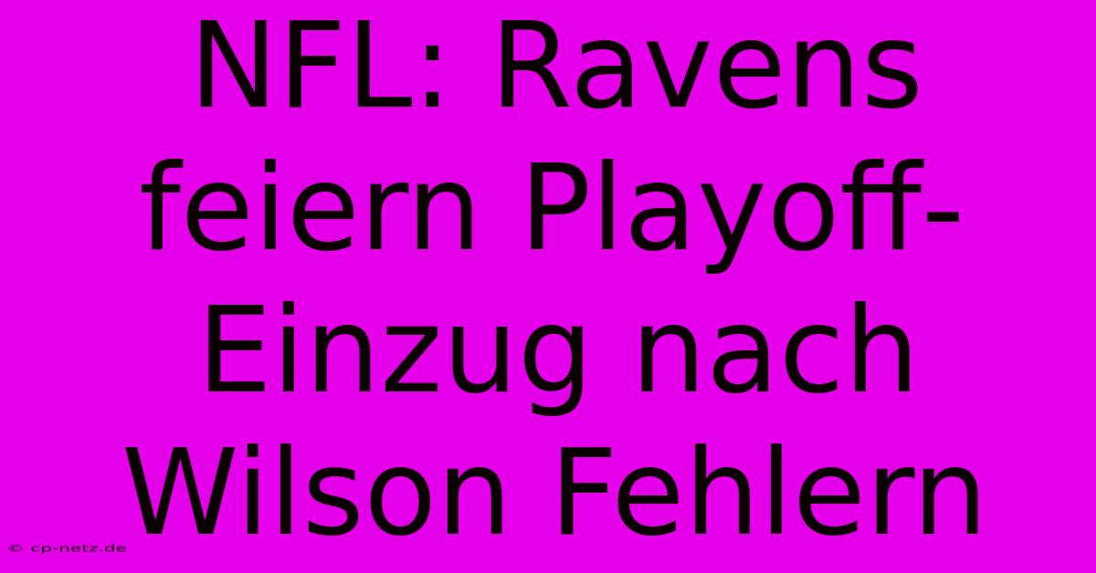 NFL: Ravens Feiern Playoff-Einzug Nach Wilson Fehlern