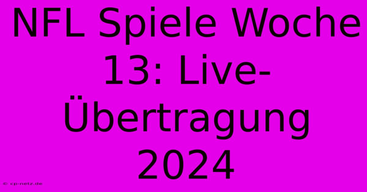 NFL Spiele Woche 13: Live-Übertragung 2024