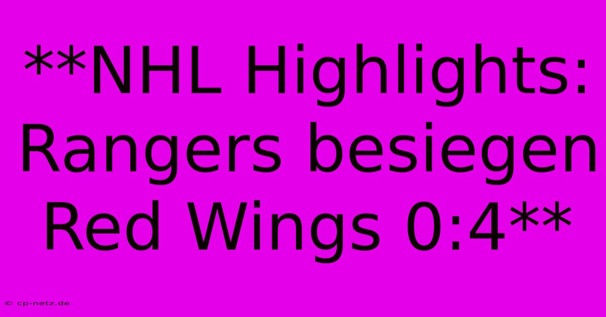 **NHL Highlights: Rangers Besiegen Red Wings 0:4** 