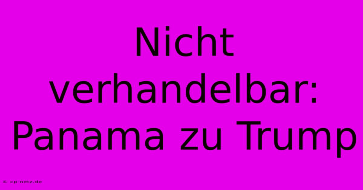 Nicht Verhandelbar: Panama Zu Trump