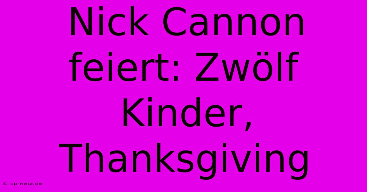 Nick Cannon Feiert: Zwölf Kinder, Thanksgiving