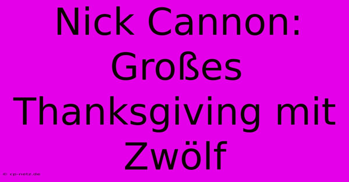 Nick Cannon: Großes Thanksgiving Mit Zwölf