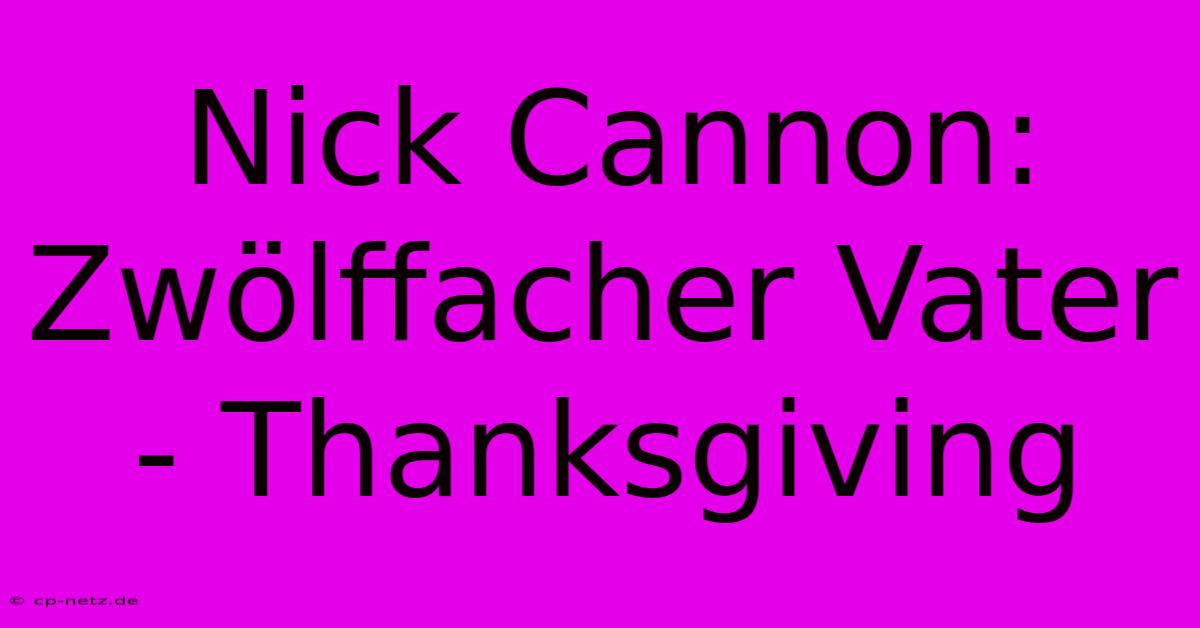 Nick Cannon: Zwölffacher Vater - Thanksgiving