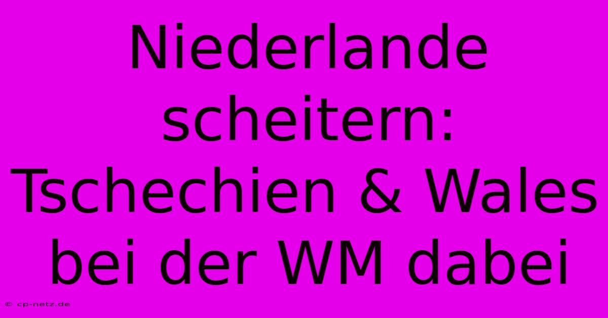 Niederlande Scheitern: Tschechien & Wales Bei Der WM Dabei