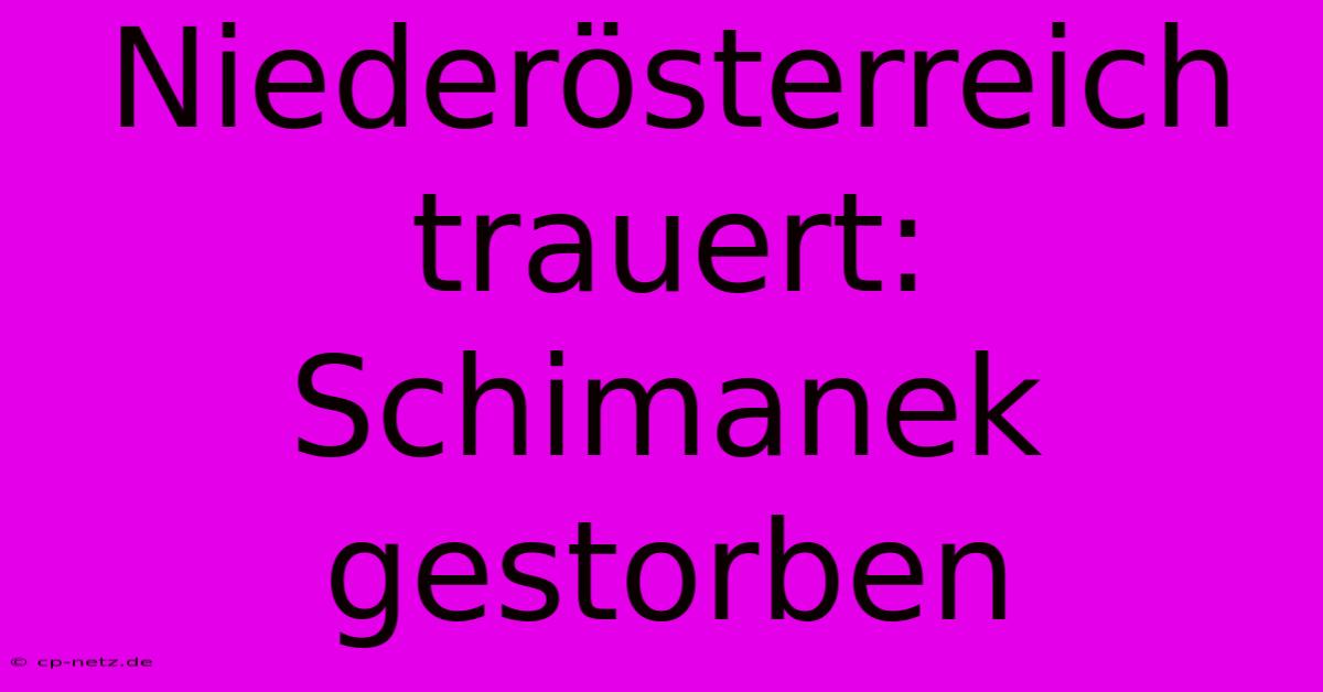 Niederösterreich Trauert: Schimanek Gestorben