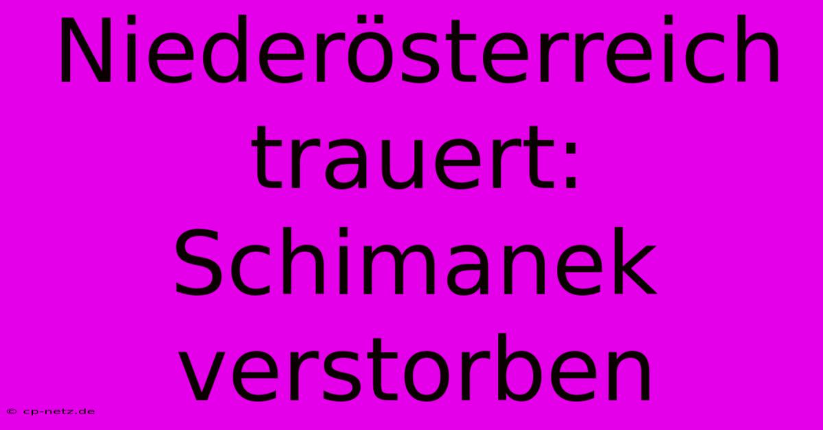 Niederösterreich Trauert: Schimanek Verstorben