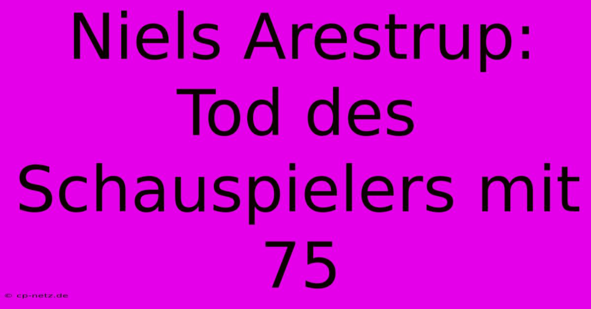 Niels Arestrup: Tod Des Schauspielers Mit 75