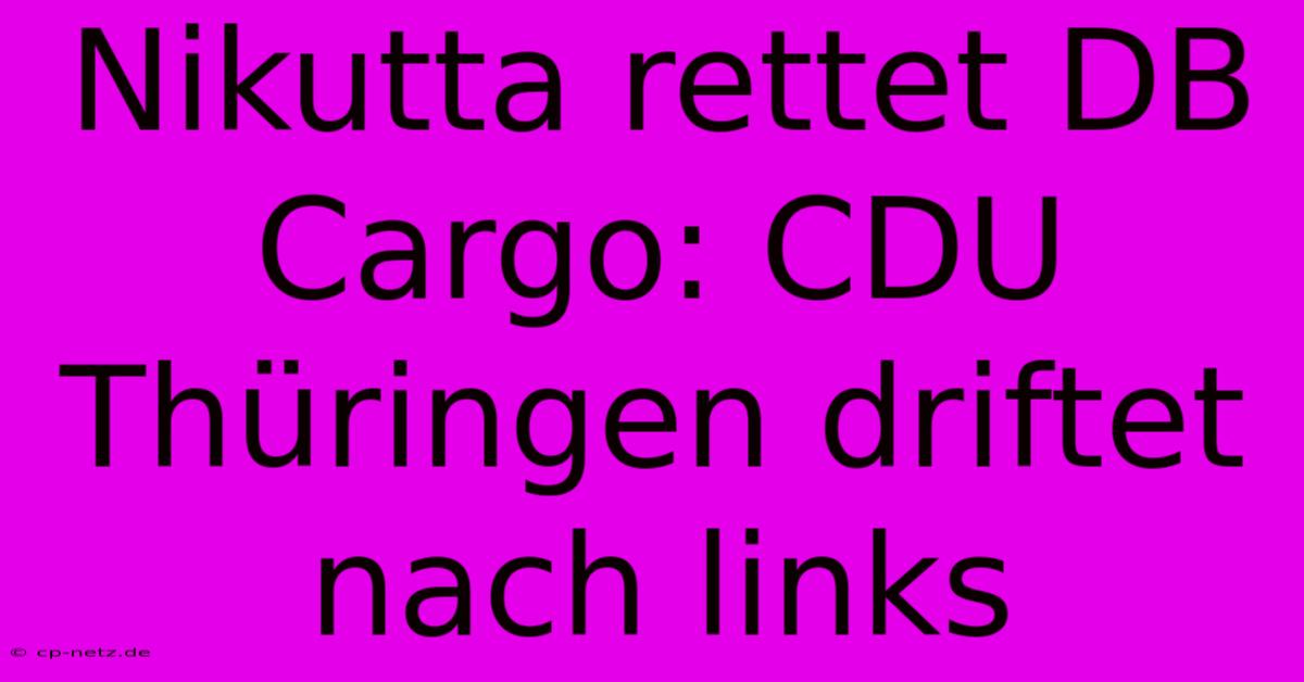 Nikutta Rettet DB Cargo: CDU Thüringen Driftet Nach Links