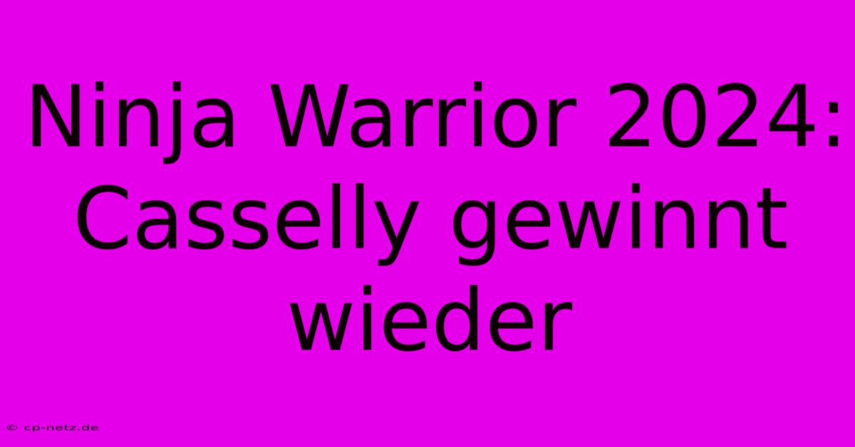 Ninja Warrior 2024: Casselly Gewinnt Wieder