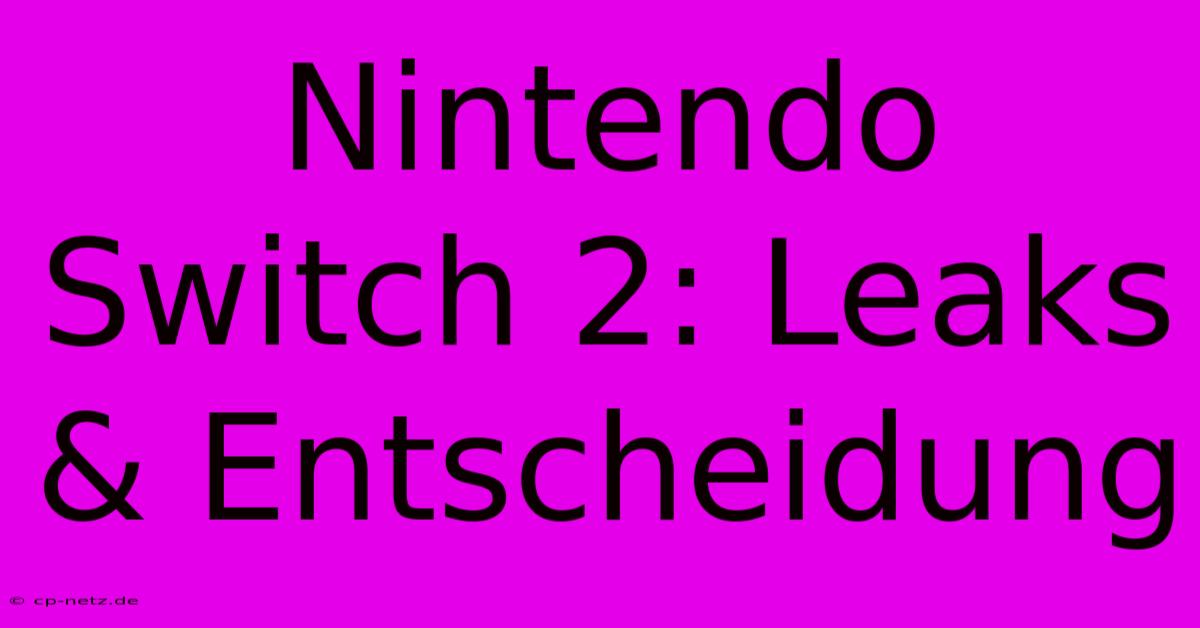 Nintendo Switch 2: Leaks & Entscheidung