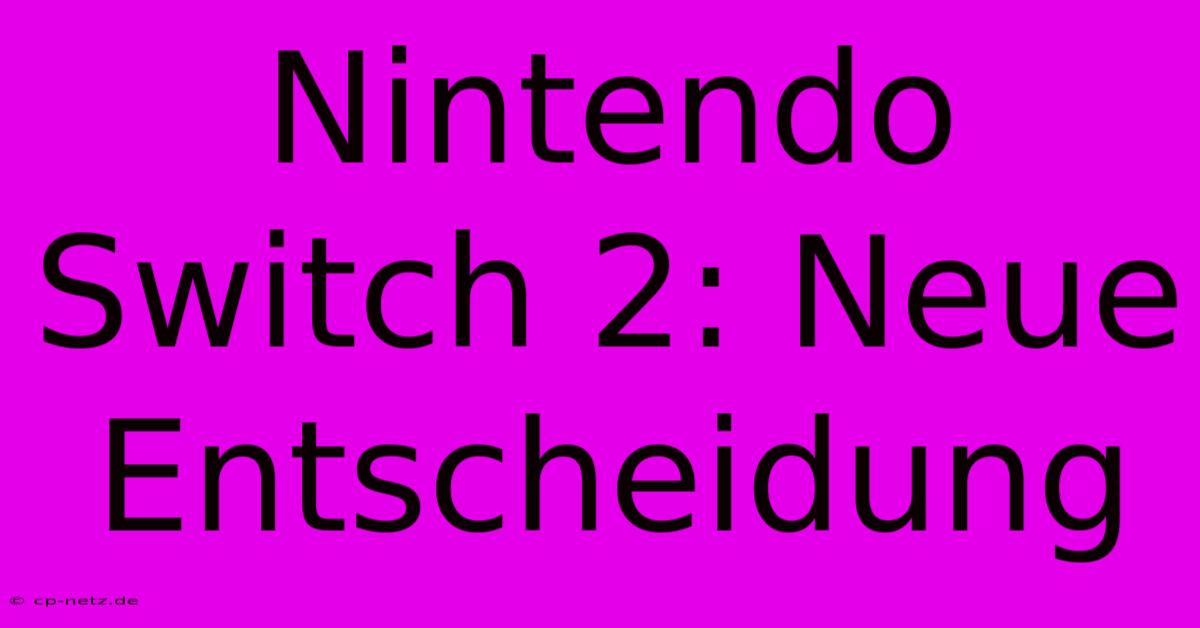 Nintendo Switch 2: Neue Entscheidung