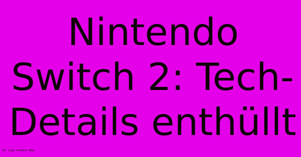 Nintendo Switch 2: Tech-Details Enthüllt