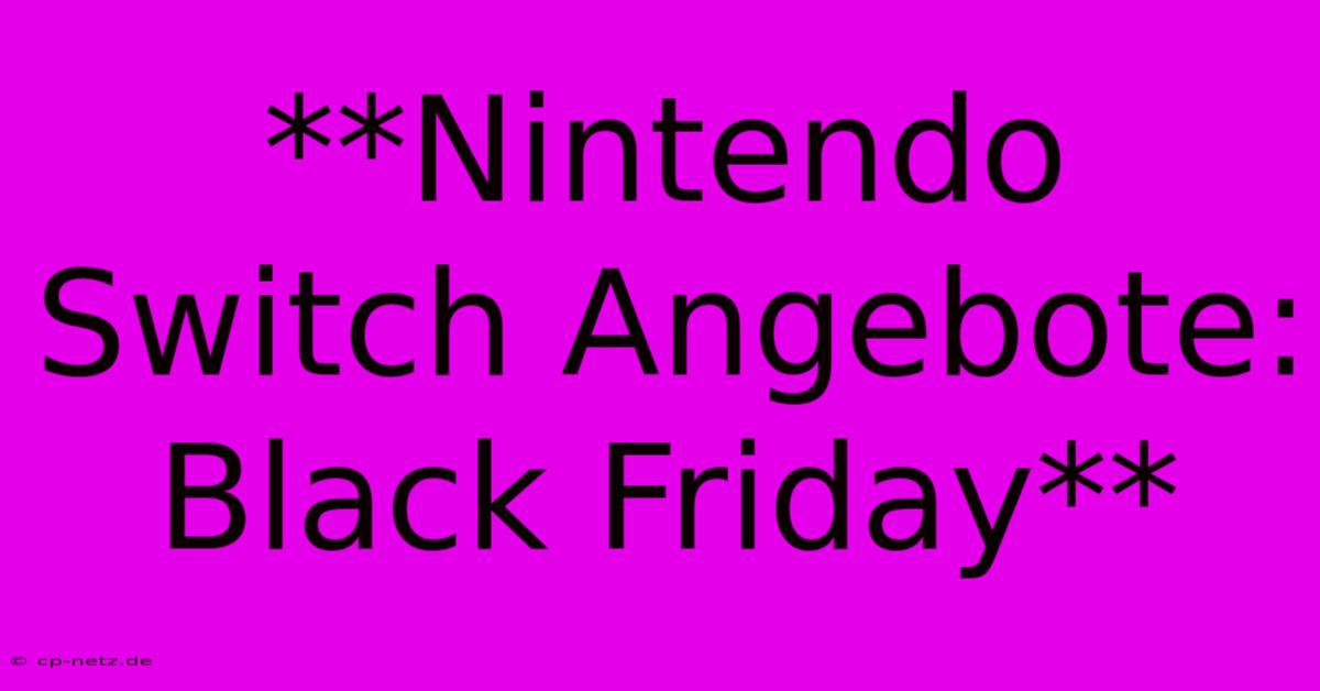 **Nintendo Switch Angebote: Black Friday**