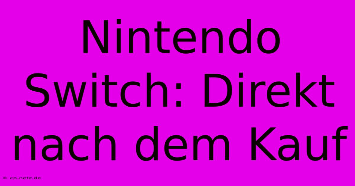 Nintendo Switch: Direkt Nach Dem Kauf