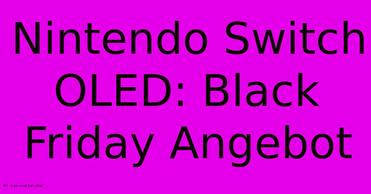 Nintendo Switch OLED: Black Friday Angebot